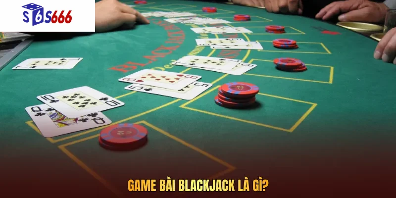 Game bài blackjack là một trong những tựa game casino nổi tiếng nhất