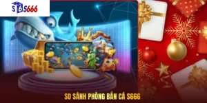 So Sánh Các Phòng Bắn Cá S666