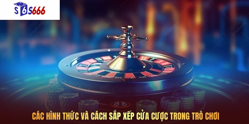 Các hình thức và cách sắp xếp cửa cược trong trò chơi