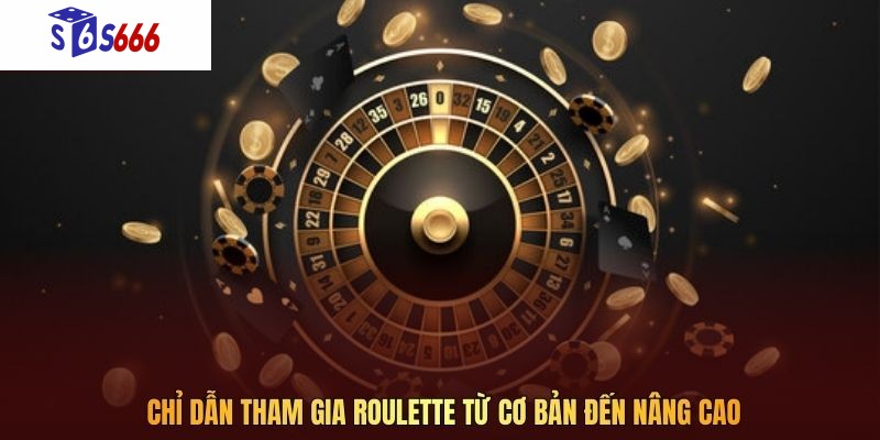 Chỉ dẫn tham gia roulette từ cơ bản đến nâng cao