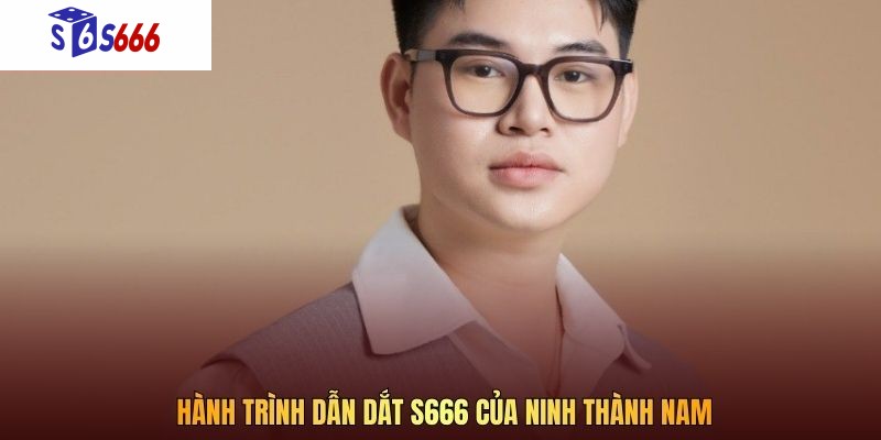 Hành trình dẫn dắt S666 của Ninh Thành Nam