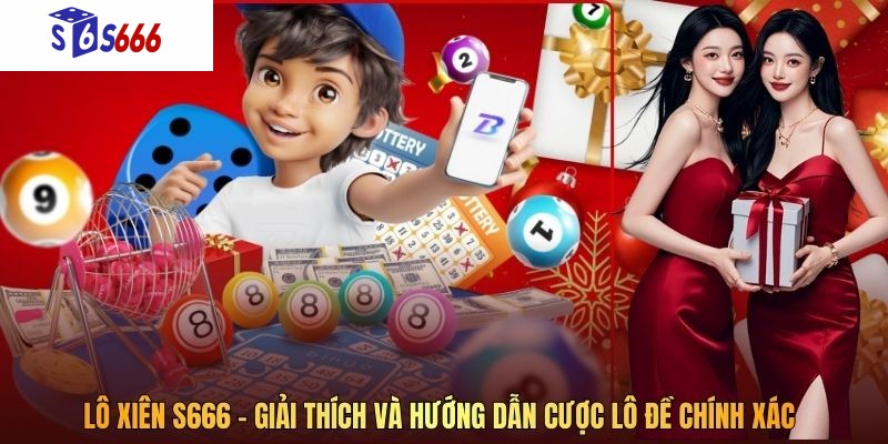Lô Xiên S666 – Giải Thích Và Hướng Dẫn Cược Lô Đề Chính Xác