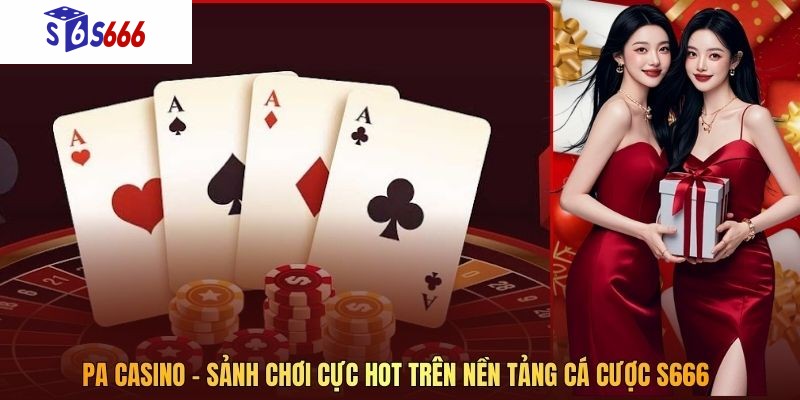 PA Casino – Sảnh Chơi Cực Hot Trên Nền Tảng Cá Cược S666