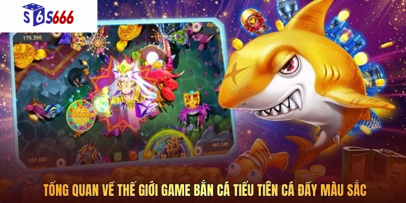 Tổng quan về thế giới game bắn cá Tiểu Tiên Cá đầy màu sắc