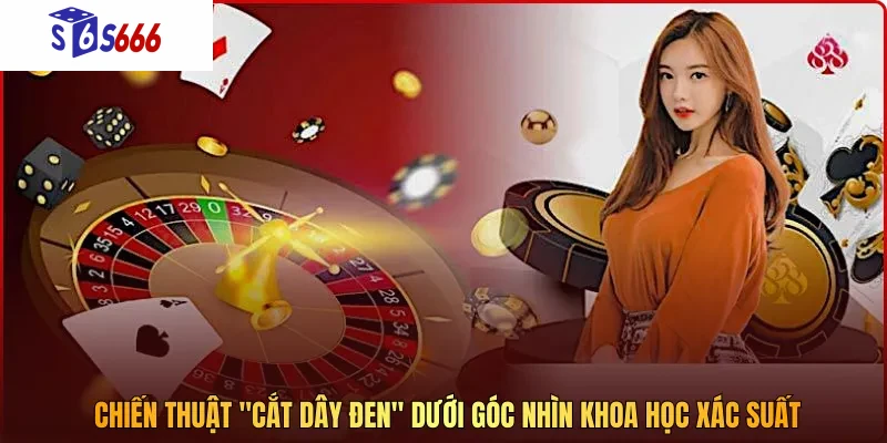 Chiến thuật "cắt dây đen" dưới góc nhìn khoa học xác suất