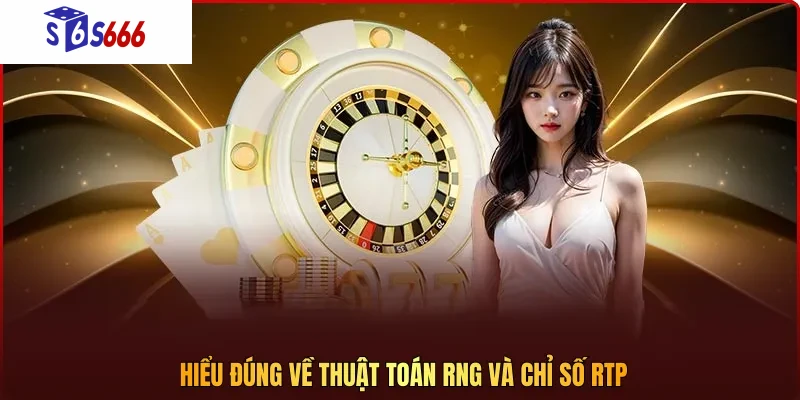 Hiểu đúng về thuật toán RNG và chỉ số RTP