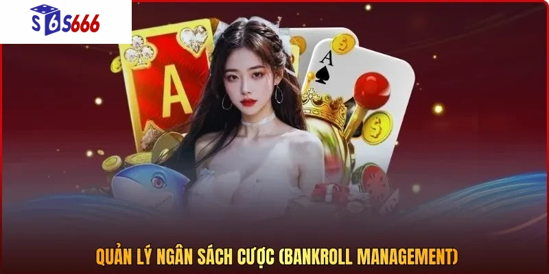 Quản lý ngân sách cược (Bankroll Management)